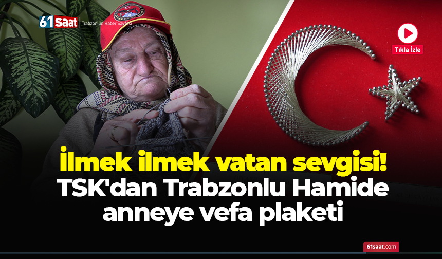 İlmek ilmek vatan sevgisi! TSK'dan Trabzonlu Hamide anneye vefa plaketi