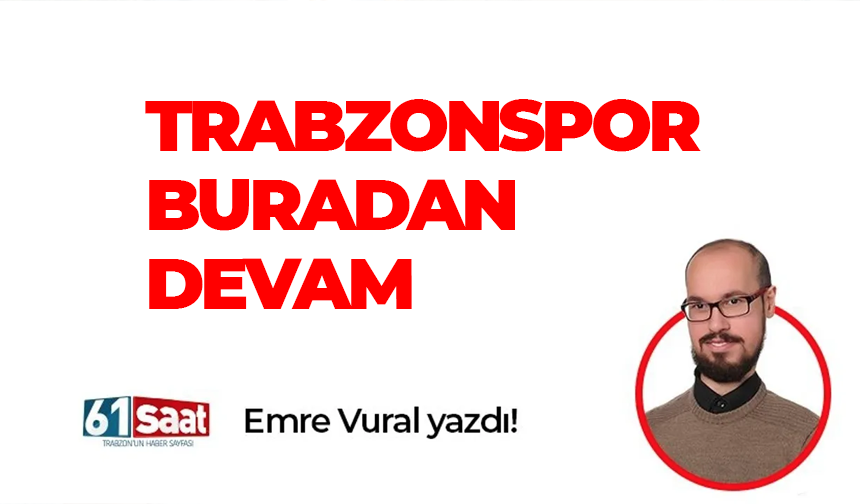 Emre Vural yazdı! TRABZONSPOR BURADAN DEVAM