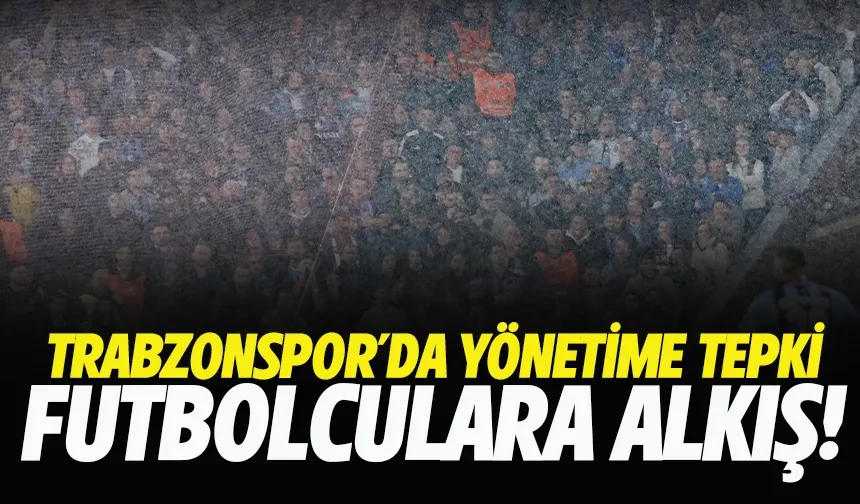 Trabzonspor'da yönetime tepki, futbolculara alkış!