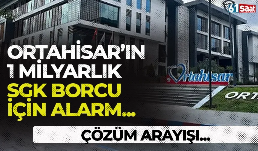 Ortahisar’ın 1 milyarlık SGK borcu için alarm! Çözüm arayışı...
