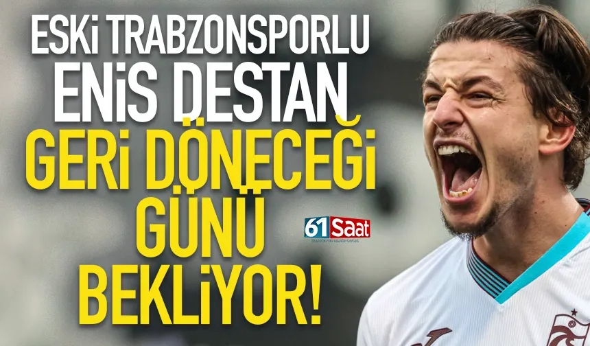 Eski Trabzonsporlu Enis Destan, geri döneceği günü bekliyor...