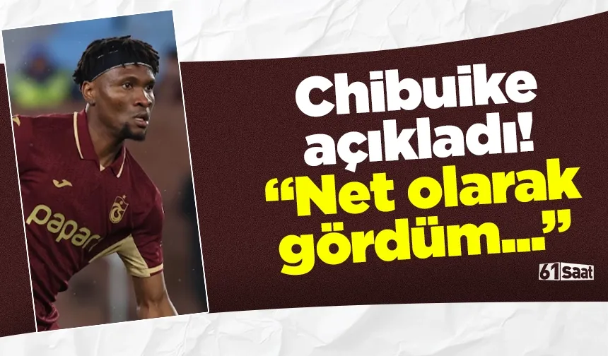 Chibuike açıkladı! “Net olarak gördüm...”