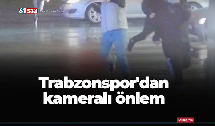 Trabzonspor'dan kameralı önlem