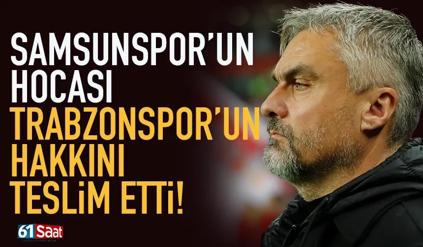 Samsunspor'un hocası, Trabzonspor'un hakkını teslim etti!