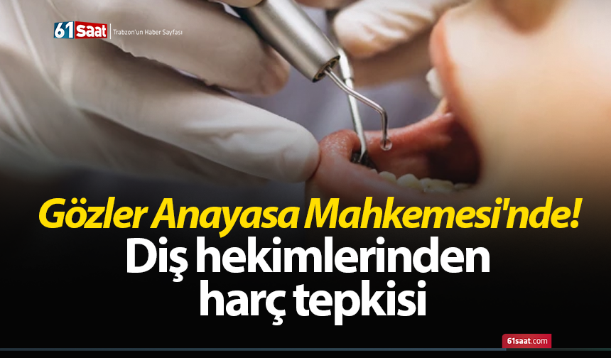 Gözler Anayasa Mahkemesi'nde! Diş hekimlerinden harç tepkisi