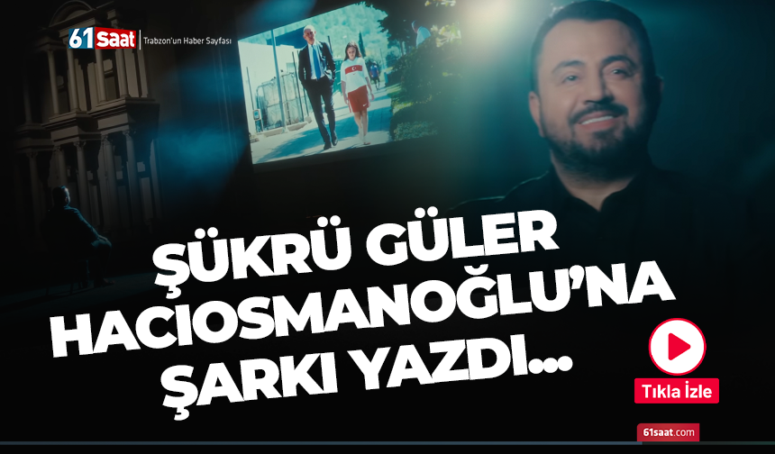 Şükrü Güler Hacıosmanoğlu'na şarkı yazdı