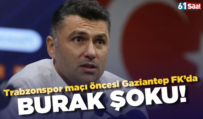 Trabzonspor maçı öncesi Gaziantep'de Burak Yılmaz şoku yaşanıyor
