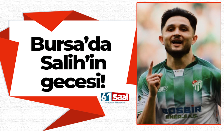 Bursa’da Salih’in gecesi! Hat-trick…
