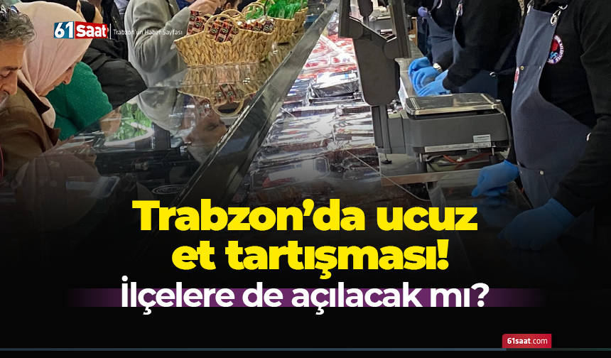 Trabzon’da ucuz et tartışması! İlçelere de açılacak mı?