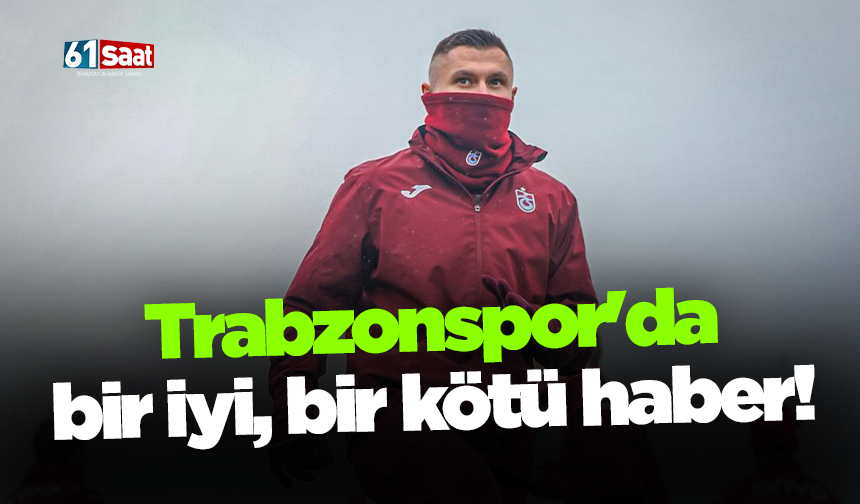 Trabzonspor'da bir iyi, bir kötü haber!