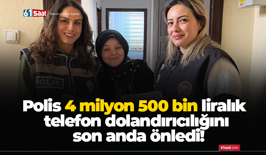 Polis 4 milyon 500 bin liralık telefon dolandırıcılığını son anda önledi!