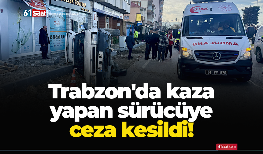 Trabzon'da kaza yapan sürücüye ceza kesildi!