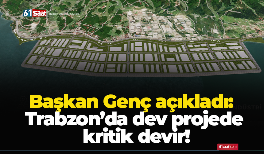 Başkan Genç açıkladı: Trabzon’da dev projede kritik devir!