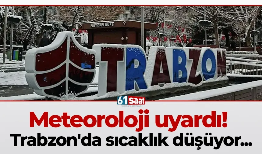Meteoroloji uyardı! Trabzon'da sıcaklık düşüyor...