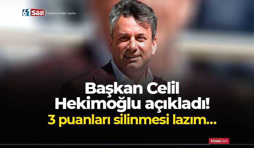 Başkan Celil Hekimoğlu açıkladı! 3 puanları silinmesi lazım…