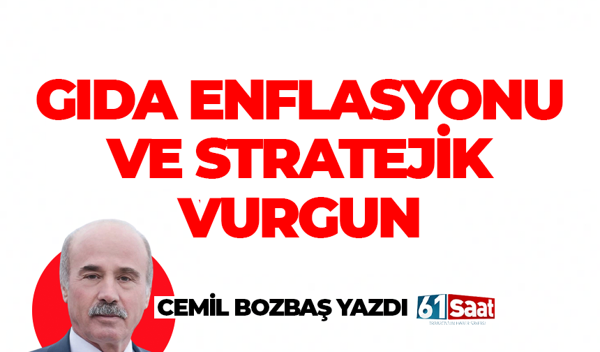 Cemil Bozbaş yazdı! GIDA ENFLASYONU VE STRATEJİK VURGUN