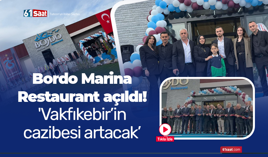 Bordo Marina restaurant açıldı ! 'Vakfıkebir’in cazibesi artacak’
