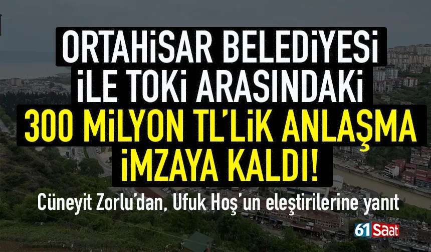 TOKİ ile Trabzon Ortahisar Belediyesi arasındaki 300 Milyon TL'lik anlaşma imzaya kaldı!