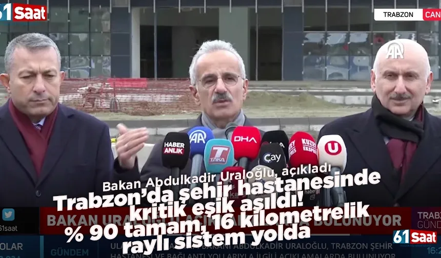 Bakan Abdulkadir Uraloğlu, açıkladı! Trabzon’da şehir hastanesinde kritik eşik aşıldı!