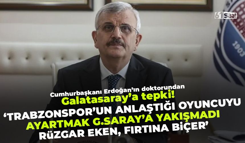 Cumhurbaşkanı Erdoğan'ın özel doktoru Erdöl 'Trabzonspor'un anlaştığı oyuncuyu ayartmak Galatasaray'a yakışmadı'
