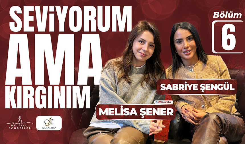 MELİSALI SOHBETLER SABRİYE ŞENGÜL | SEVİYORUM AMA KIRGINIM