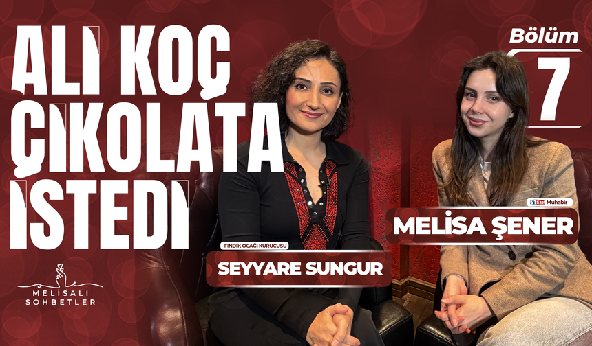 #BÖLÜM7 MELİSALI SOHBETLER #SEYYARESUNGUR | ALİ KOÇ ÇİKOLATA İSTEDİ