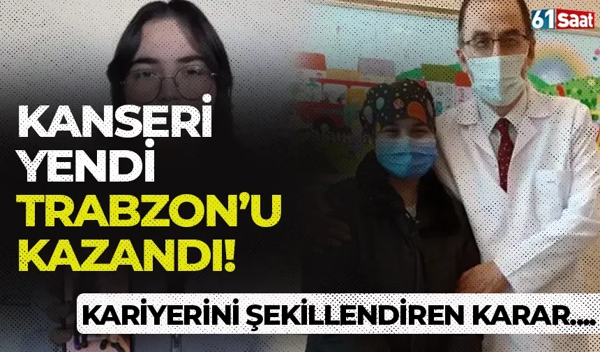 Kanseri yendi Trabzon'u kazandı! Kariyerini şekillendiren karar...