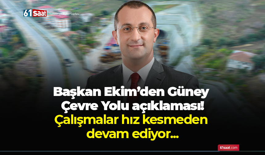 Başkan Ekim’den Güney Çevre Yolu açıklaması! Çalışmalar hız kesmeden devam ediyor
