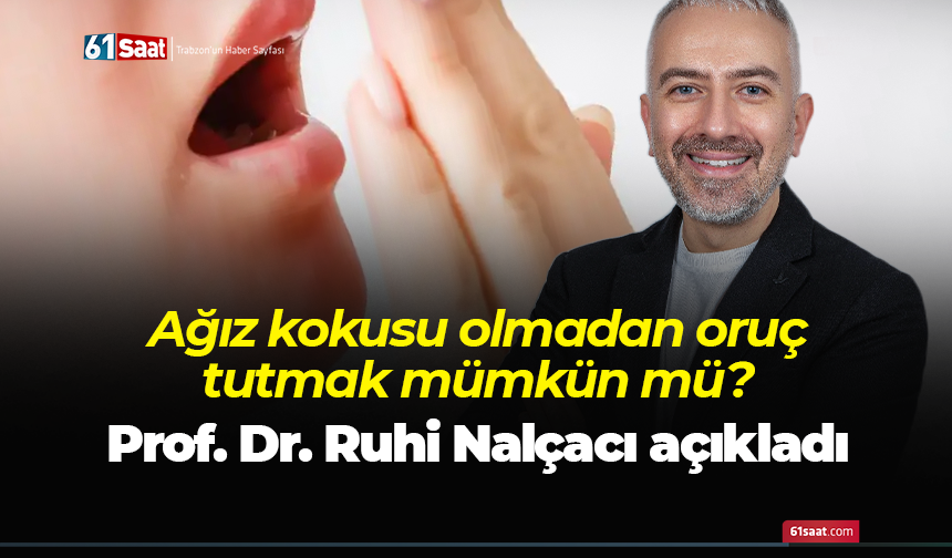 Ağız kokusu olmadan oruç tutmak mümkün mü? Prof. Dr. Ruhi Nalçacı açıkladı