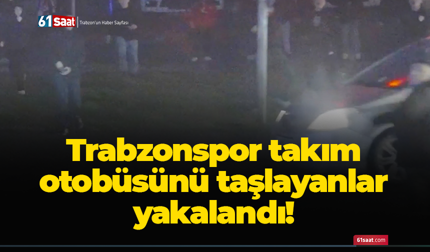 Trabzonspor takım otobüsünü taşlayanlar yakalandı!