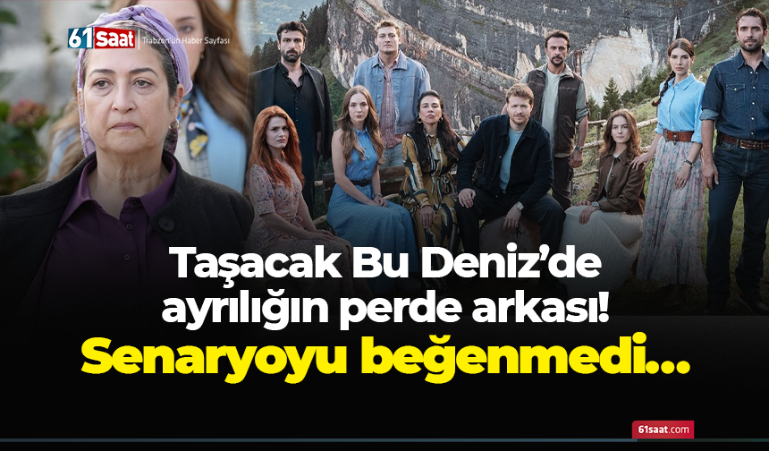 Taşacak Bu Deniz’de ayrılığın perde arkası! Senaryoyu beğenmedi…