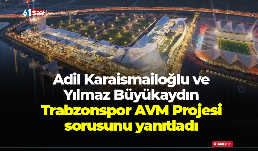 Karaismailoğlu ve Büyükaydın Trabzonspor AVM Projesi sorusunu yanıtladı