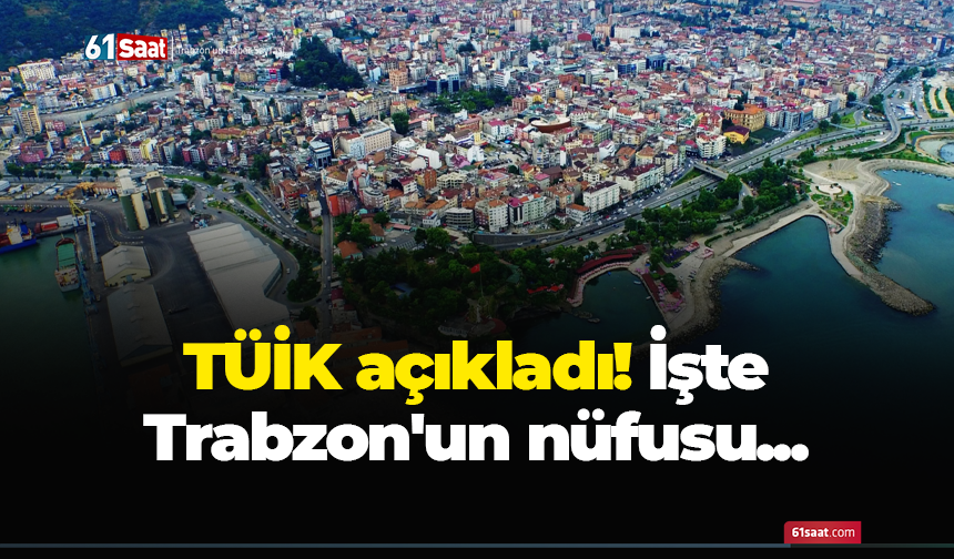 TÜİK açıkladı! İşte Trabzon'un nüfusu...