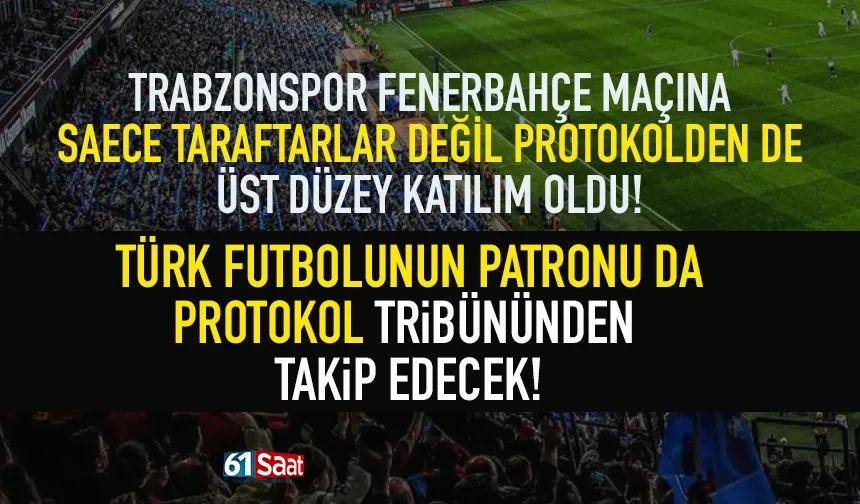 Türk futbolunun patronu, Trabzonspor - Fenerbahçe maçı için geldi...