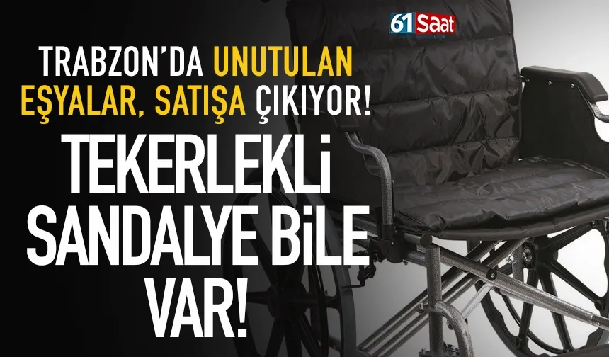 Trabzon'da unutan eşyalar satışa çıkıyor! Tekerlekli sandalye bile var...