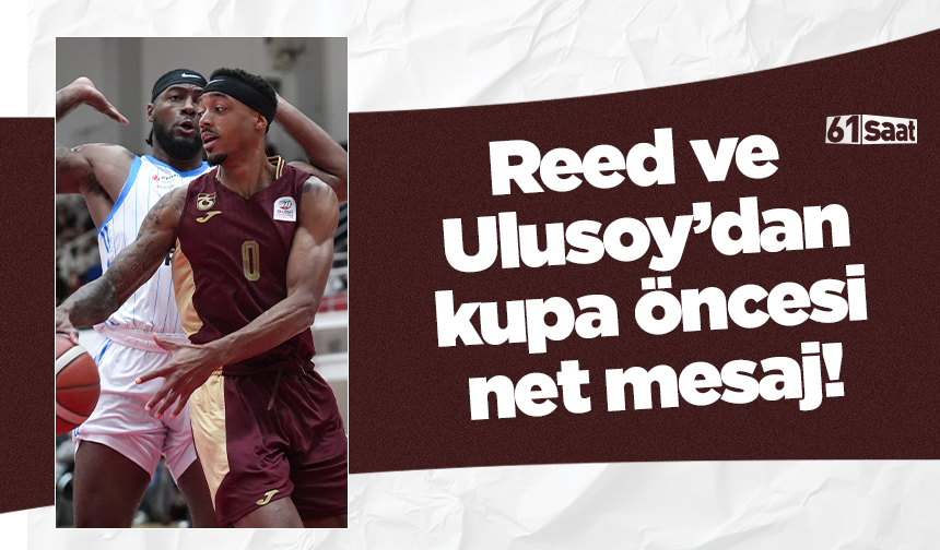 Reed ve Ulusoy’dan kupa öncesi net mesaj!