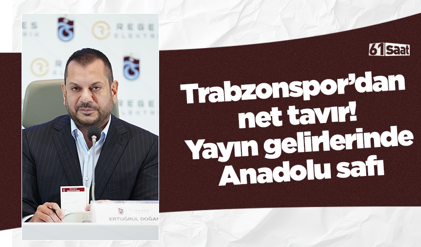 Trabzonspor’dan net tavır! Yayın gelirlerinde Anadolu safı