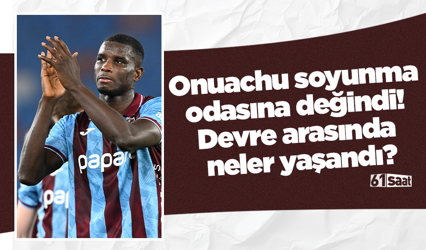 Onuachu soyunma odasına değindi! Devre arasında neler yaşandı?