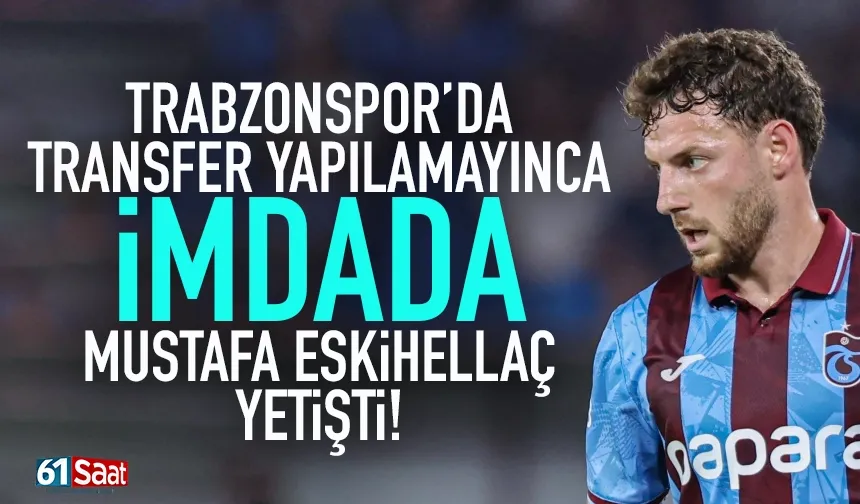 Trabzonspor'da transfer yapılamayınca imdada Mustafa Eskihellaç yetişti!