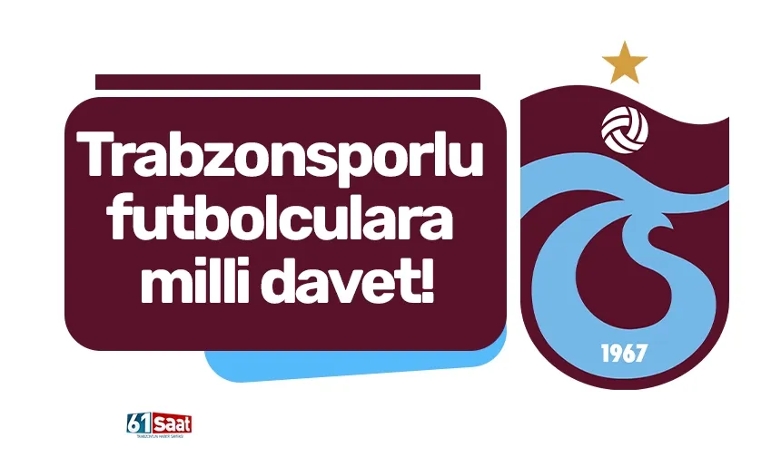 Trabzonsporlu futbolculara milli davet!