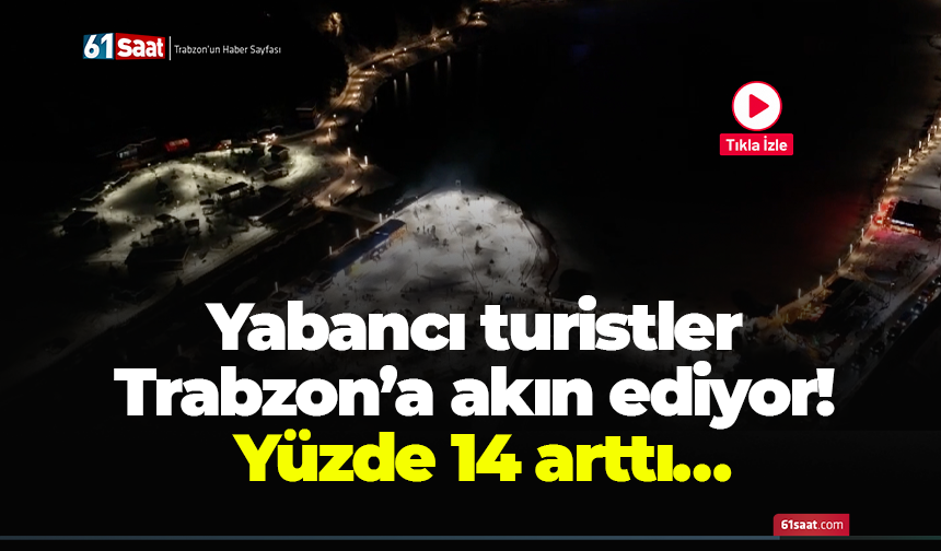 Yabancı turistler Trabzon’a akın ediyor! Yüzde 14 arttı…