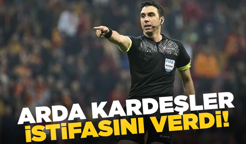 Arda Kardeşler istifasını verdi!