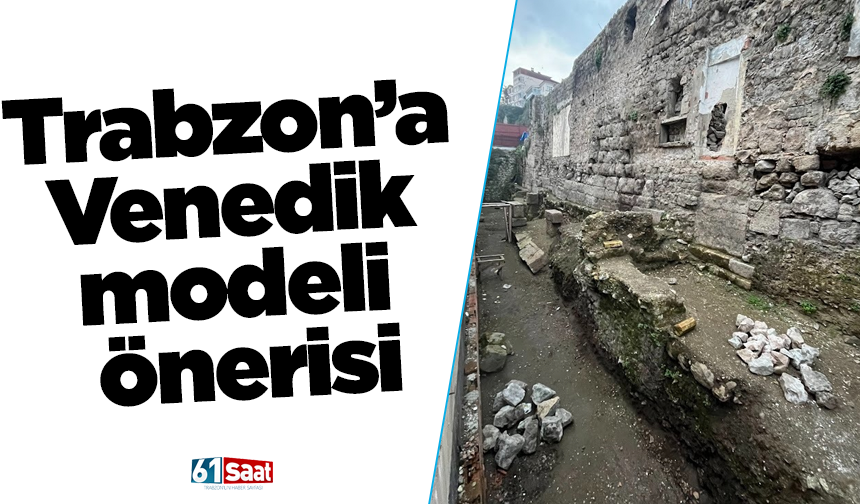 Trabzon’a Venedik modeli önerisi