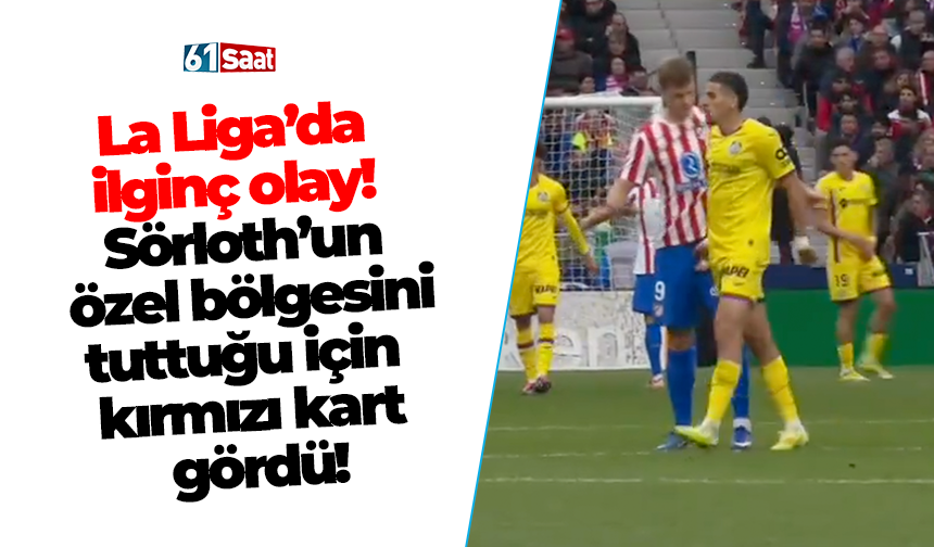 La Liga’da ilginç olay! Sörloth’un cinsel organını tuttuğu için kırmızı kart gördü!