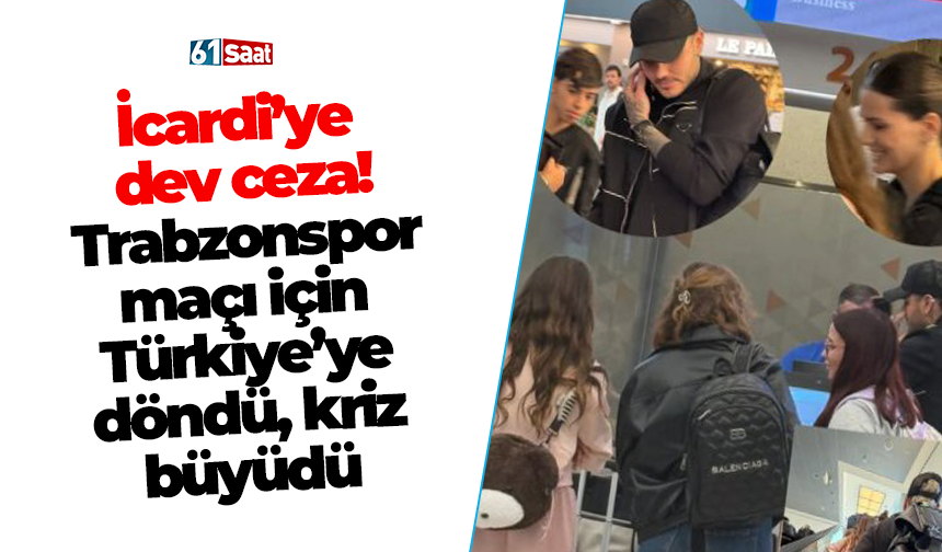 İcardi’ye dev ceza! Trabzonspor maçı için Türkiye’ye döndü, kriz büyüdü