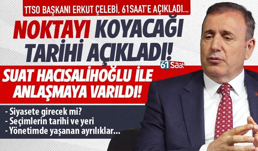TTSO Başkanı Çelebi, 61saat'e açıkladı! Seçilirse noktayı koyacak...