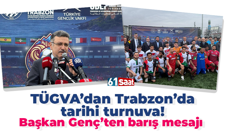 TÜGVA’dan Trabzon’da tarihi turnuva! Başkan Genç’ten barış mesajı