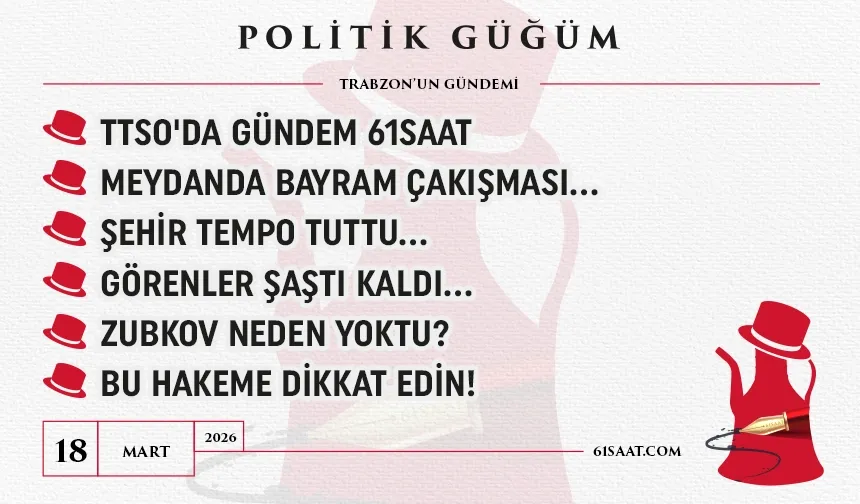 Politik Güğüm - 18 Mart 2026