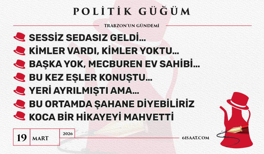 Politik Güğüm - 19 Mart 2026
