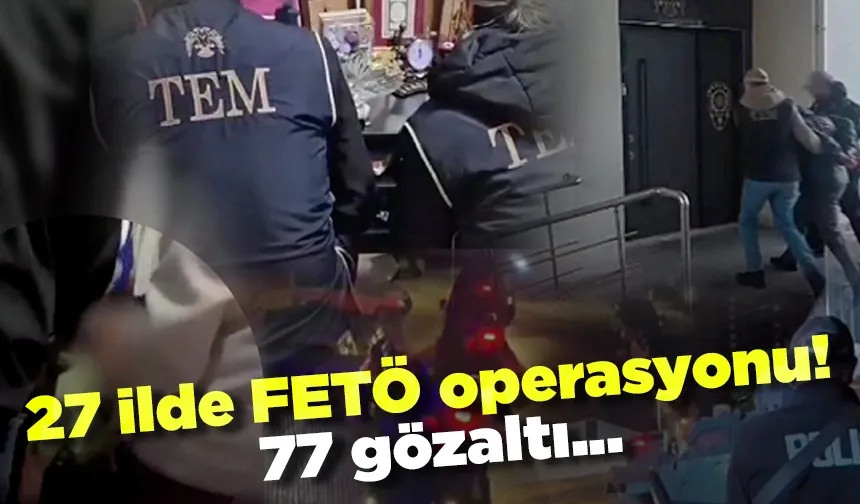 27 ilde FETÖ operasyonu! 77 gözaltı...